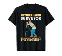 Retired Land Surveyor I Worked My Whole Life T-Shirt