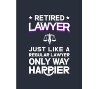 Retired Lawyer Just Like a Regular Lawyer Only Way Happier: Blank Lined Notebook, Funny Gag Notebook Gift for Retired Lawyers, Friends, Family, Daily ... Journal Appreciation Gift for Retired Lawyers