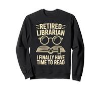 Retired Librarian I Finally Have Time To Read Sweatshirt