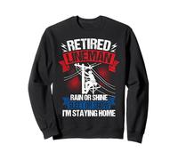 RETIRED LINEMAN RAIN OR SHINE SLEET OR SNOW I'M STAYING HOME Sweatshirt