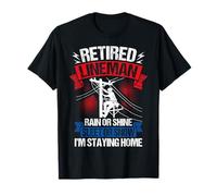 Retired Lineman RAIN OR Shine Sleet OR Snow I'm Staying Home T-Shirt