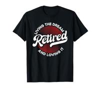 Retired Living The Dream and Loving It T-Shirt
