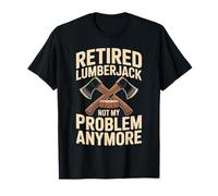 Retired Lumberjack Not My Problem Anymore Funny Logger T-Shirt