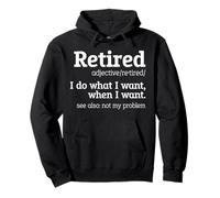 Retired Meaning I Do What I Want When I Want Retired Retiree Pullover Hoodie