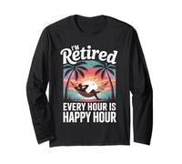 Retired Men, I'm Retired Every Hour Is Happy Hour Retirement Long Sleeve T-Shirt