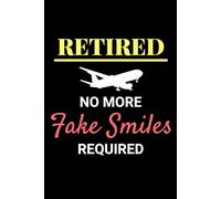 Retired, No More Fake Smiles Required: Flight Attendant Cabin Crew Journal Notebook for Writing
