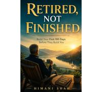 Retired, Not Finished: Your Retirement Transition Guide