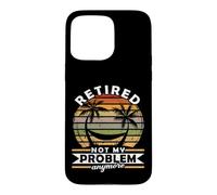 Retired Not My Problem Anymore 2026 Retirement Case for iPhone 15 Pro Max