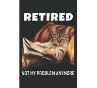 Retired Not My Problem Anymore Funny Cat Retirement Gift: Lined Journal & Diary for Writing & Notes for Girls and Women, Memo Diary Subject Notebooks Planner, 6"x9"