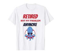 Retired not my problem anymore, retired octopus lovers T-Shirt