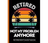 Retired Not My Problem Anymore. Retirement Guest Book: Large Hardcover Retirement Guest Book for Party. Happy Retirement Message Book - Ideal Retirement Gift for Coworker