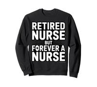 Retired Nurse But Forever A Nurse Retirement Sweatshirt