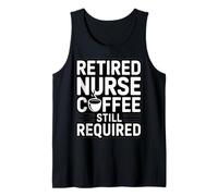 Retired Nurse Coffee Still Required Humor Tank Top