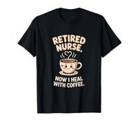 Retired Nurse Now I Heal with Coffee Funny T-Shirt