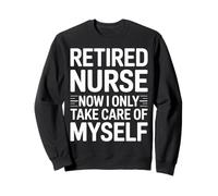 Retired Nurse Now I Only Take Care Of Myself Humor Sweatshirt
