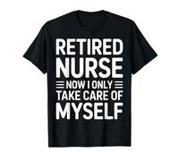 Retired Nurse Now I Only Take Care of Myself Humor T-Shirt