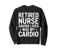 Retired Nurse Saving Lives Was My Cardio Humor Sweatshirt
