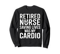 Retired Nurse Saving Lives Was My Cardio Humor Sweatshirt