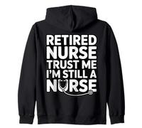 Retired Nurse Trust Me I Am Still A Nurse Humor Zip Hoodie