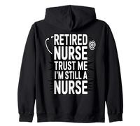 Retired Nurse Trust Me I Am Still A Nurse Humor Zip Hoodie
