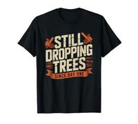 Retired Old Man Timber Faller Still Drops Trees Humor Logger T-Shirt