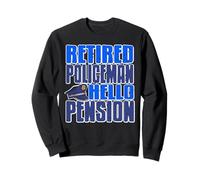 Retired Policeman Humor Saying Hello to Pension Life Sweatshirt