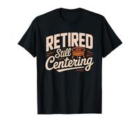 Retired Pottery Lover Still Centering Clay Wheel Potter T-Shirt