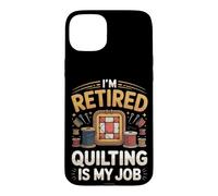 Retired Quilting Is My Job Now Quilter Sewing Case for iPhone 15 Plus