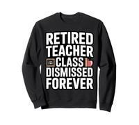 Retired Teacher Class Dismissed Forever Funny Retirement Sweatshirt