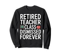 Retired Teacher Class Dismissed Forever Funny Retirement Sweatshirt