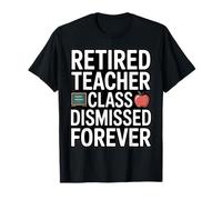 Retired Teacher Class Dismissed Forever Funny Retirement T-Shirt