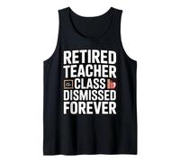 Retired Teacher Class Dismissed Forever Funny Retirement Tank Top