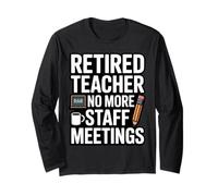 Retired Teacher No More Staff Meetings Funny Long Sleeve T-Shirt