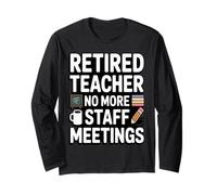 Retired Teacher No More Staff Meetings Funny Long Sleeve T-Shirt