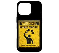 Retired Teacher Warning No Longer Paid To Care Funny Teacher Case for iPhone 16 Pro
