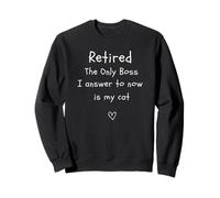Retired The Only Boss i answer to now is my cat Sweatshirt