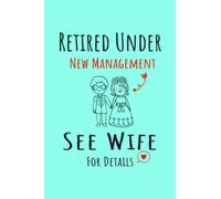 Retired Under New Management See Wife For Details: Funny notebook for Husband Retired but Under New Management for his Wife ,120 pages,size 6"×"9