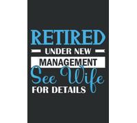 Retired Under New Management See Wife for Details: Wide Ruled Line Paper, 110 Pages, 6 x 9 Inches, Lined Notebook Journal for Work, School and College Supplies