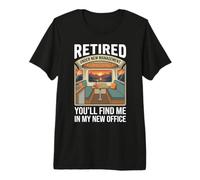 Retired Under New Management You’ll Find Me in My New Office Premium T-Shirt