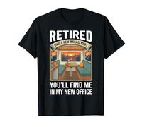 Retired Under New Management You’ll Find Me in My New Office T-Shirt