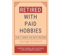 Retired with Paid Hobbies: How I Turned Fun into Freedom
