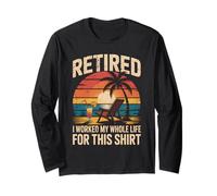 Retired Worked My Whole Life for This Shirt Retirement Long Sleeve T-Shirt