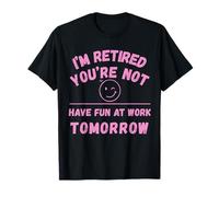 Retired You're Not Have Fun at Work Tomorrow T-Shirt