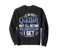 Retiree NOT A QUITTER BUT I'LL RETIRE FIRST CHANCE Retiring Sweatshirt