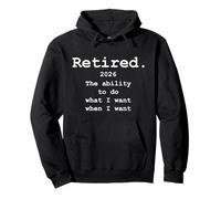 Retiree RETIRED 2026 ABILITY TO DO WHAT I WANT Retirement Pullover Hoodie