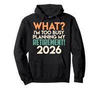 Retiree WHAT? I'M TOO BUSY PLANNING MY RETIREMENT 2026 Pullover Hoodie