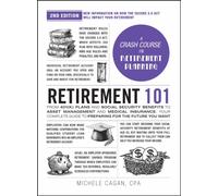 Retirement 101, 2nd Edition : From 401(k) Plans and Social Security Benefits to Asset Management and Medical Insurance, Your Complete Guide to Preparing for the Future You Want
