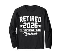 Retirement 2026 Retired 2026 Now Every Day is Weekend Long Sleeve T-Shirt