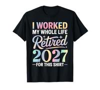 Retirement 2027 I Worked My Whole Life for This Retired 2027 T-Shirt