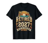 Retirement 2027 Retired Not My Problem Anymore Retired 2027 T-Shirt
